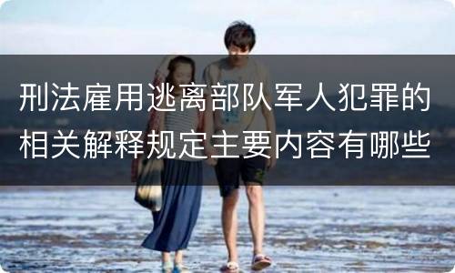 刑法雇用逃离部队军人犯罪的相关解释规定主要内容有哪些