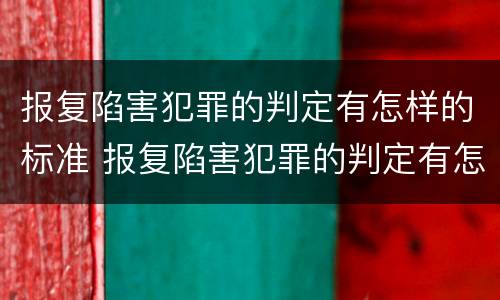 报复陷害犯罪的判定有怎样的标准 报复陷害犯罪的判定有怎样的标准和要求