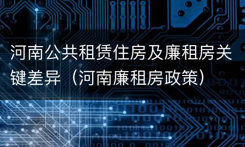 河南公共租赁住房及廉租房关键差异（河南廉租房政策）
