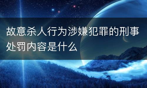 故意杀人行为涉嫌犯罪的刑事处罚内容是什么