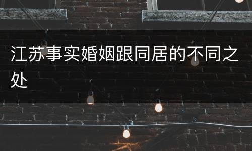 江苏事实婚姻跟同居的不同之处