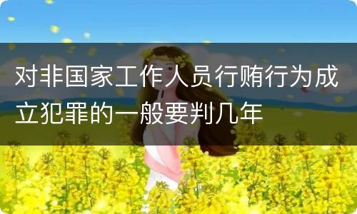 对非国家工作人员行贿行为成立犯罪的一般要判几年