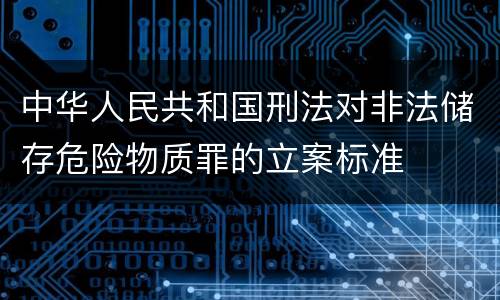 中华人民共和国刑法对非法储存危险物质罪的立案标准