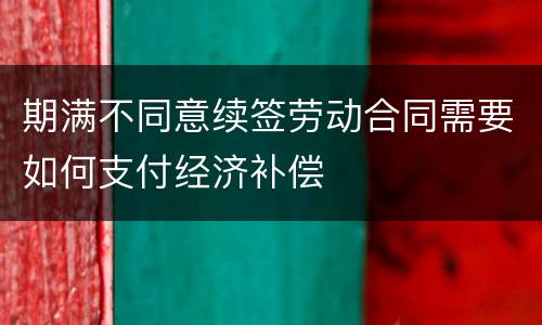 期满不同意续签劳动合同需要如何支付经济补偿
