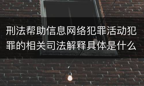 刑法帮助信息网络犯罪活动犯罪的相关司法解释具体是什么内容