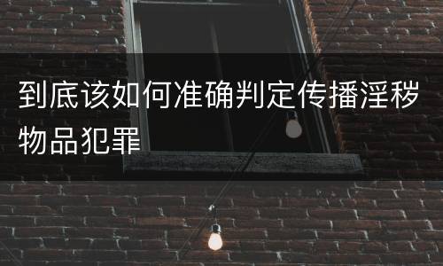 到底该如何准确判定传播淫秽物品犯罪