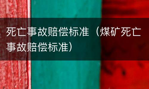 死亡事故赔偿标准（煤矿死亡事故赔偿标准）