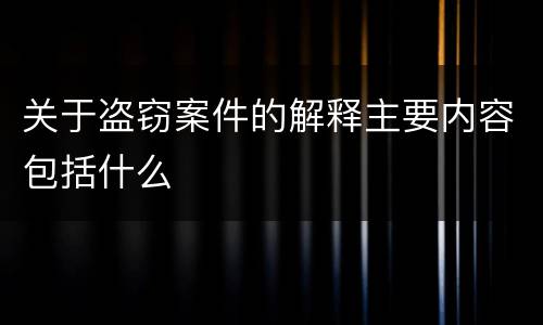 关于盗窃案件的解释主要内容包括什么