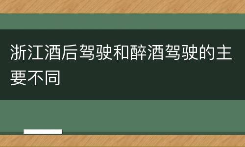 浙江酒后驾驶和醉酒驾驶的主要不同