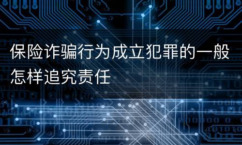 保险诈骗行为成立犯罪的一般怎样追究责任
