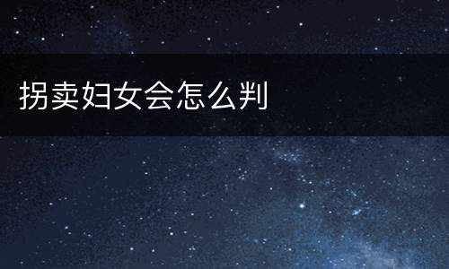 拐卖妇女会怎么判