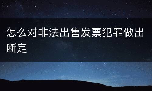 怎么对非法出售发票犯罪做出断定