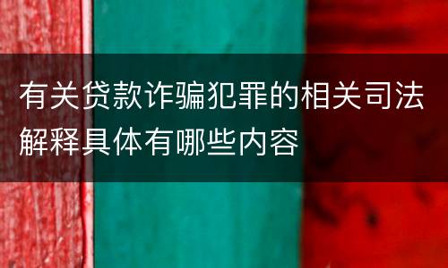 有关贷款诈骗犯罪的相关司法解释具体有哪些内容