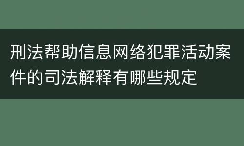 刑法帮助信息网络犯罪活动案件的司法解释有哪些规定