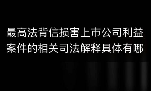 最高法背信损害上市公司利益案件的相关司法解释具体有哪些规定