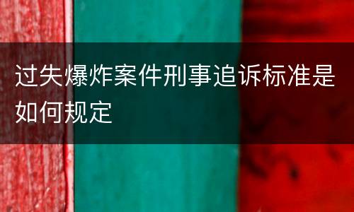 过失爆炸案件刑事追诉标准是如何规定