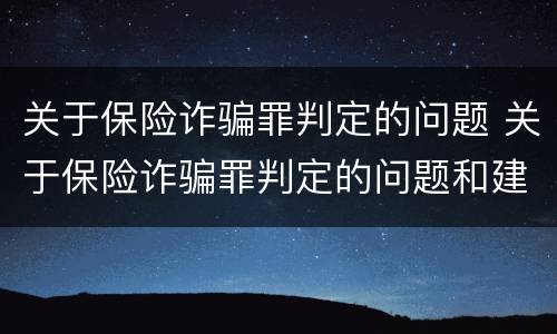 关于保险诈骗罪判定的问题 关于保险诈骗罪判定的问题和建议