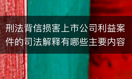 刑法背信损害上市公司利益案件的司法解释有哪些主要内容