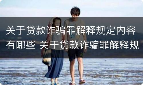 关于贷款诈骗罪解释规定内容有哪些 关于贷款诈骗罪解释规定内容有哪些问题