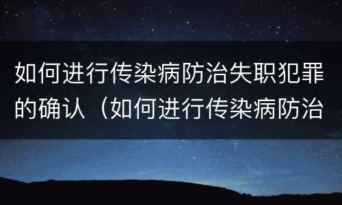 如何进行传染病防治失职犯罪的确认（如何进行传染病防治失职犯罪的确认工作）