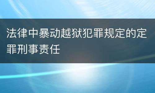 法律中暴动越狱犯罪规定的定罪刑事责任