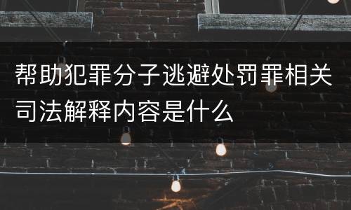 帮助犯罪分子逃避处罚罪相关司法解释内容是什么