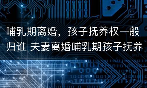 哺乳期离婚，孩子抚养权一般归谁 夫妻离婚哺乳期孩子抚养权怎么判定