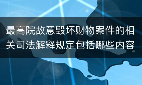 最高院故意毁坏财物案件的相关司法解释规定包括哪些内容