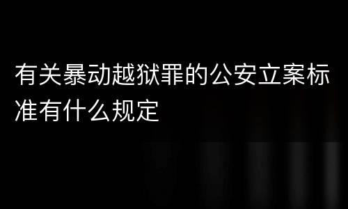 有关暴动越狱罪的公安立案标准有什么规定