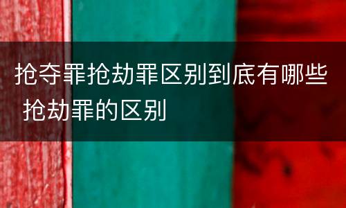 抢夺罪抢劫罪区别到底有哪些 抢劫罪的区别