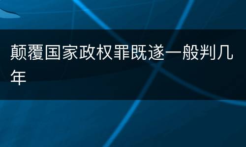 颠覆国家政权罪既遂一般判几年