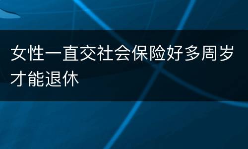 女性一直交社会保险好多周岁才能退休