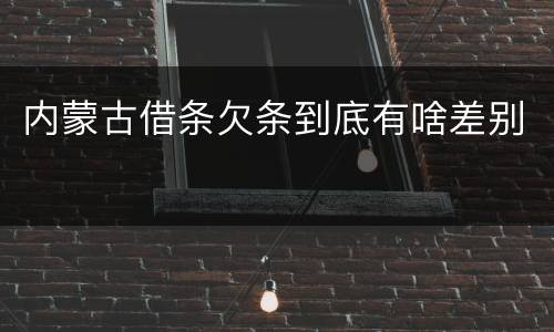 内蒙古借条欠条到底有啥差别