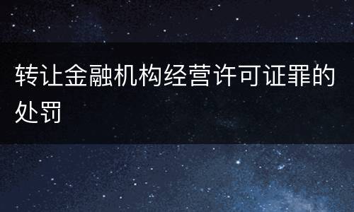 转让金融机构经营许可证罪的处罚
