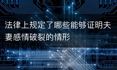 法律上规定了哪些能够证明夫妻感情破裂的情形