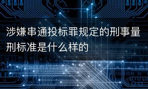 涉嫌串通投标罪规定的刑事量刑标准是什么样的