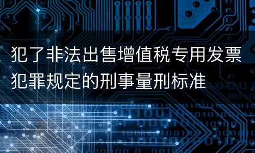 犯了非法出售增值税专用发票犯罪规定的刑事量刑标准