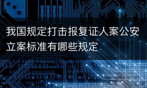 我国规定打击报复证人案公安立案标准有哪些规定