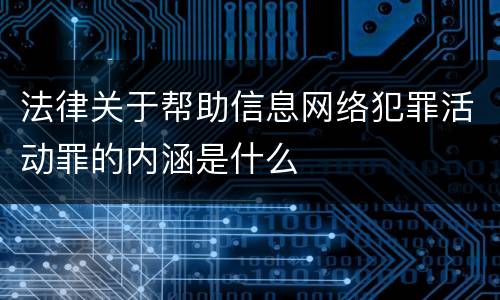 法律关于帮助信息网络犯罪活动罪的内涵是什么