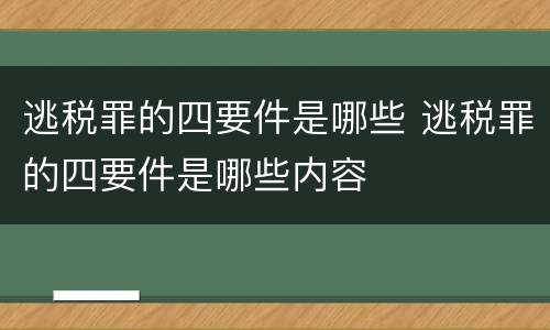逃税罪的四要件是哪些 逃税罪的四要件是哪些内容