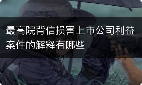 最高院背信损害上市公司利益案件的解释有哪些