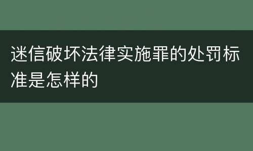 迷信破坏法律实施罪的处罚标准是怎样的