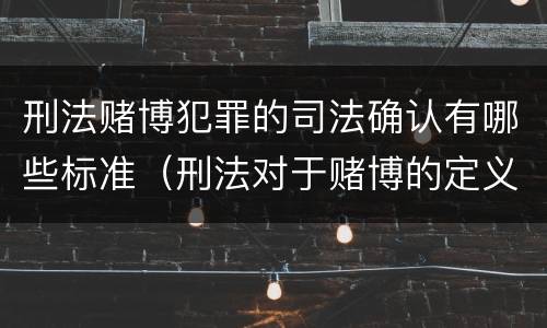 刑法赌博犯罪的司法确认有哪些标准（刑法对于赌博的定义）