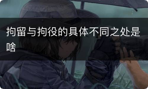 拘留与拘役的具体不同之处是啥