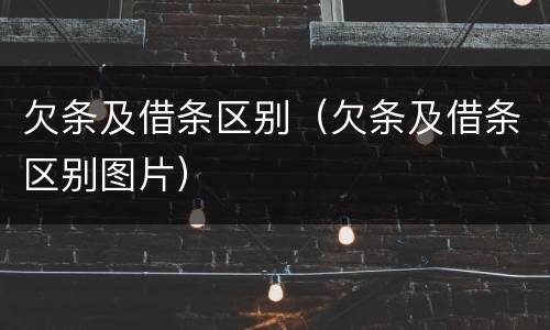 欠条及借条区别（欠条及借条区别图片）
