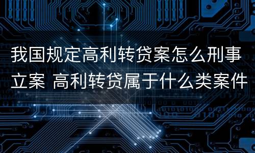 我国规定高利转贷案怎么刑事立案 高利转贷属于什么类案件