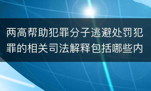 两高帮助犯罪分子逃避处罚犯罪的相关司法解释包括哪些内容