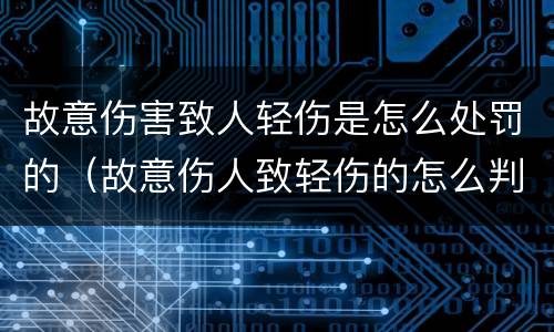 故意伤害致人轻伤是怎么处罚的（故意伤人致轻伤的怎么判处）