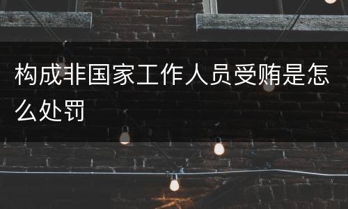 构成非国家工作人员受贿是怎么处罚