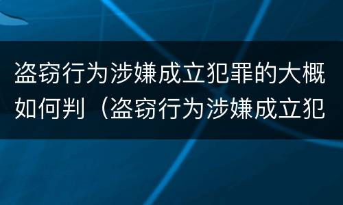 盗窃行为涉嫌成立犯罪的大概如何判（盗窃行为涉嫌成立犯罪的大概如何判刑）